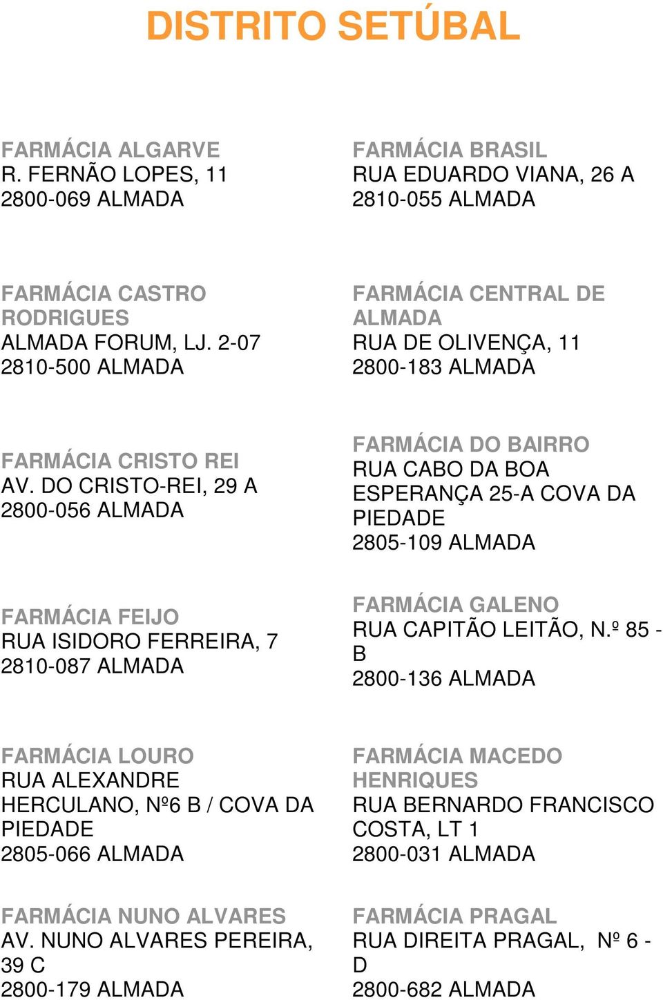DO CRISTO-REI, 29 A 2800-056 ALMADA FARMÁCIA DO BAIRRO RUA CABO DA BOA ESPERANÇA 25-A COVA DA PIEDADE 2805-109 ALMADA FARMÁCIA FEIJO RUA ISIDORO FERREIRA, 7 2810-087 ALMADA FARMÁCIA GALENO RUA