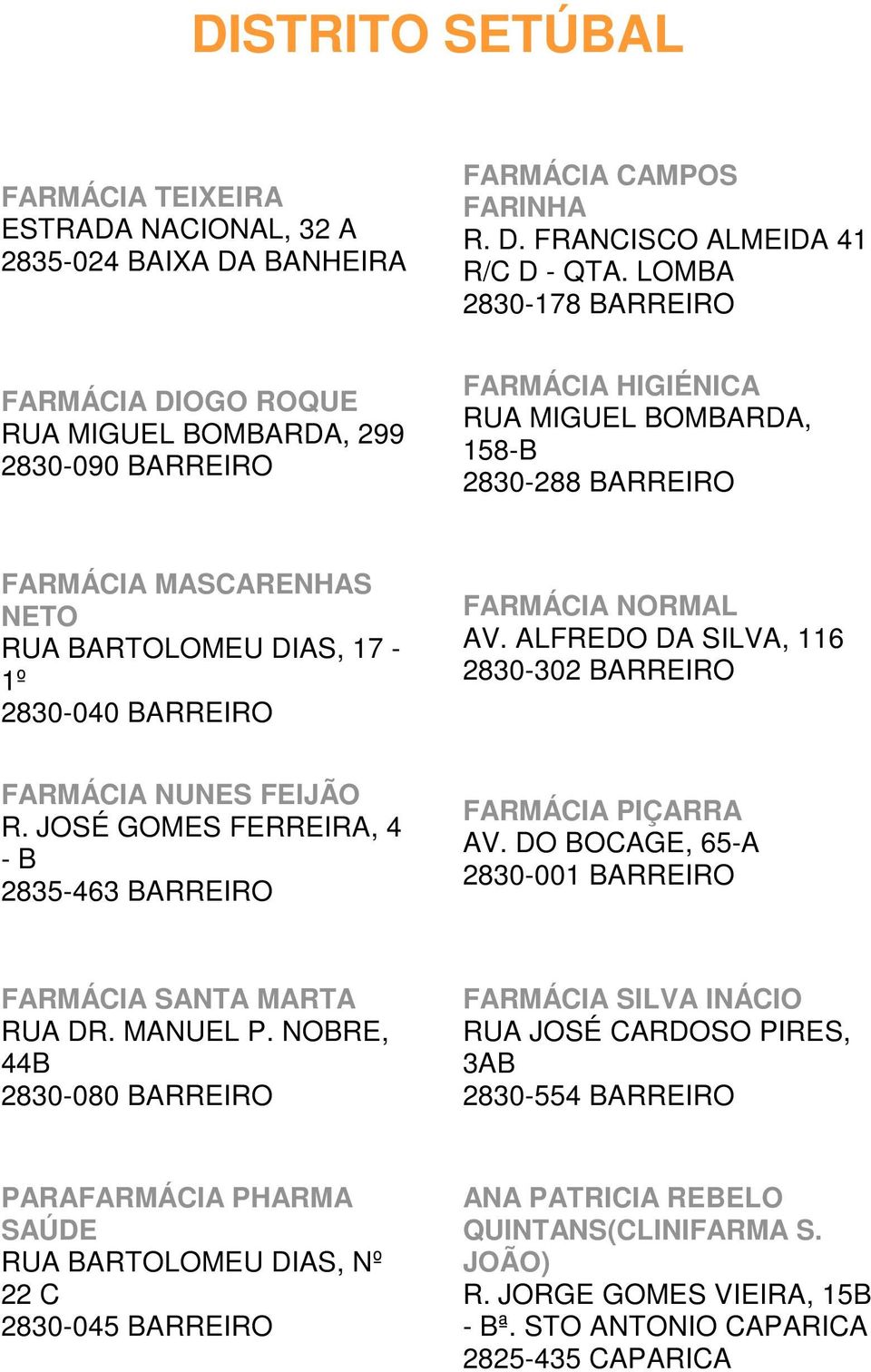 17-1º 2830-040 BARREIRO FARMÁCIA NORMAL AV. ALFREDO DA SILVA, 116 2830-302 BARREIRO FARMÁCIA NUNES FEIJÃO R. JOSÉ GOMES FERREIRA, 4 - B 2835-463 BARREIRO FARMÁCIA PIÇARRA AV.