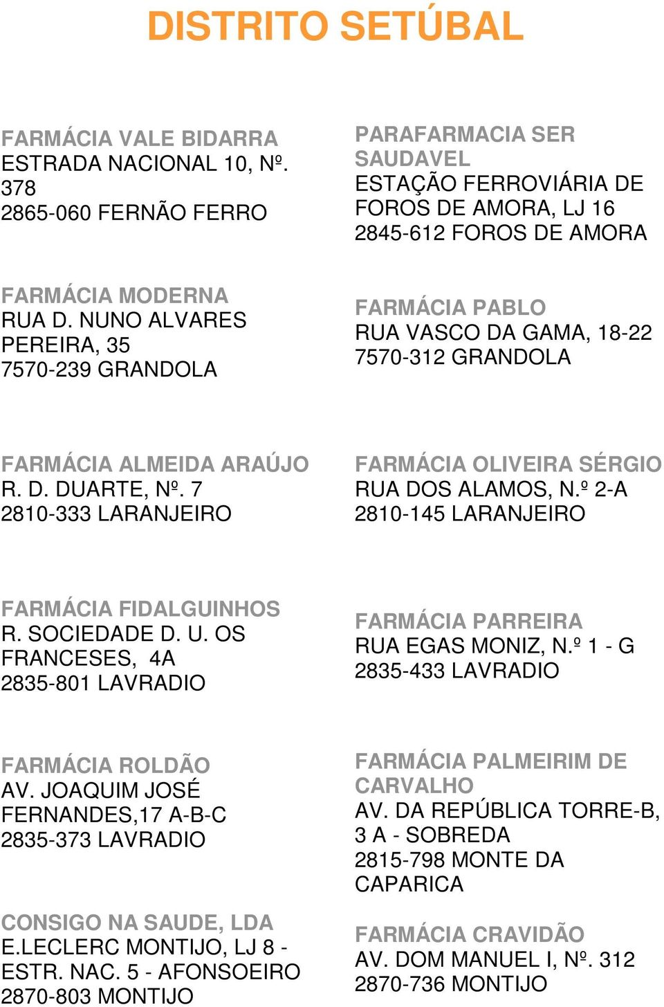 7 2810-333 LARANJEIRO FARMÁCIA OLIVEIRA SÉRGIO RUA DOS ALAMOS, N.º 2-A 2810-145 LARANJEIRO FARMÁCIA FIDALGUINHOS R. SOCIEDADE D. U.