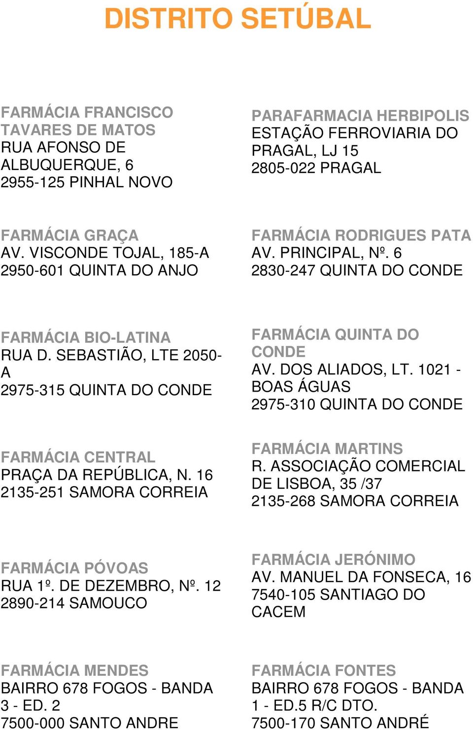 SEBASTIÃO, LTE 2050- A 2975-315 QUINTA DO CONDE FARMÁCIA QUINTA DO CONDE AV. DOS ALIADOS, LT. 1021 - BOAS ÁGUAS 2975-310 QUINTA DO CONDE FARMÁCIA CENTRAL PRAÇA DA REPÚBLICA, N.