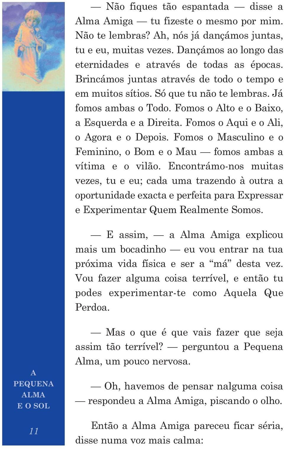 Fomos o Alto e o Baixo, a Esquerda e a Direita. Fomos o Aqui e o Ali, o Agora e o Depois. Fomos o Masculino e o Feminino, o Bom e o Mau fomos ambas a vítima e o vilão.