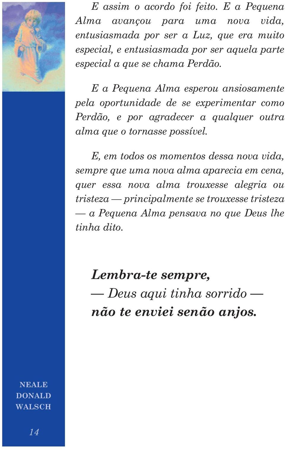 E a Pequena Alma esperou ansiosamente pela oportunidade de se experimentar como Perdão, e por agradecer a qualquer outra alma que o tornasse possível.