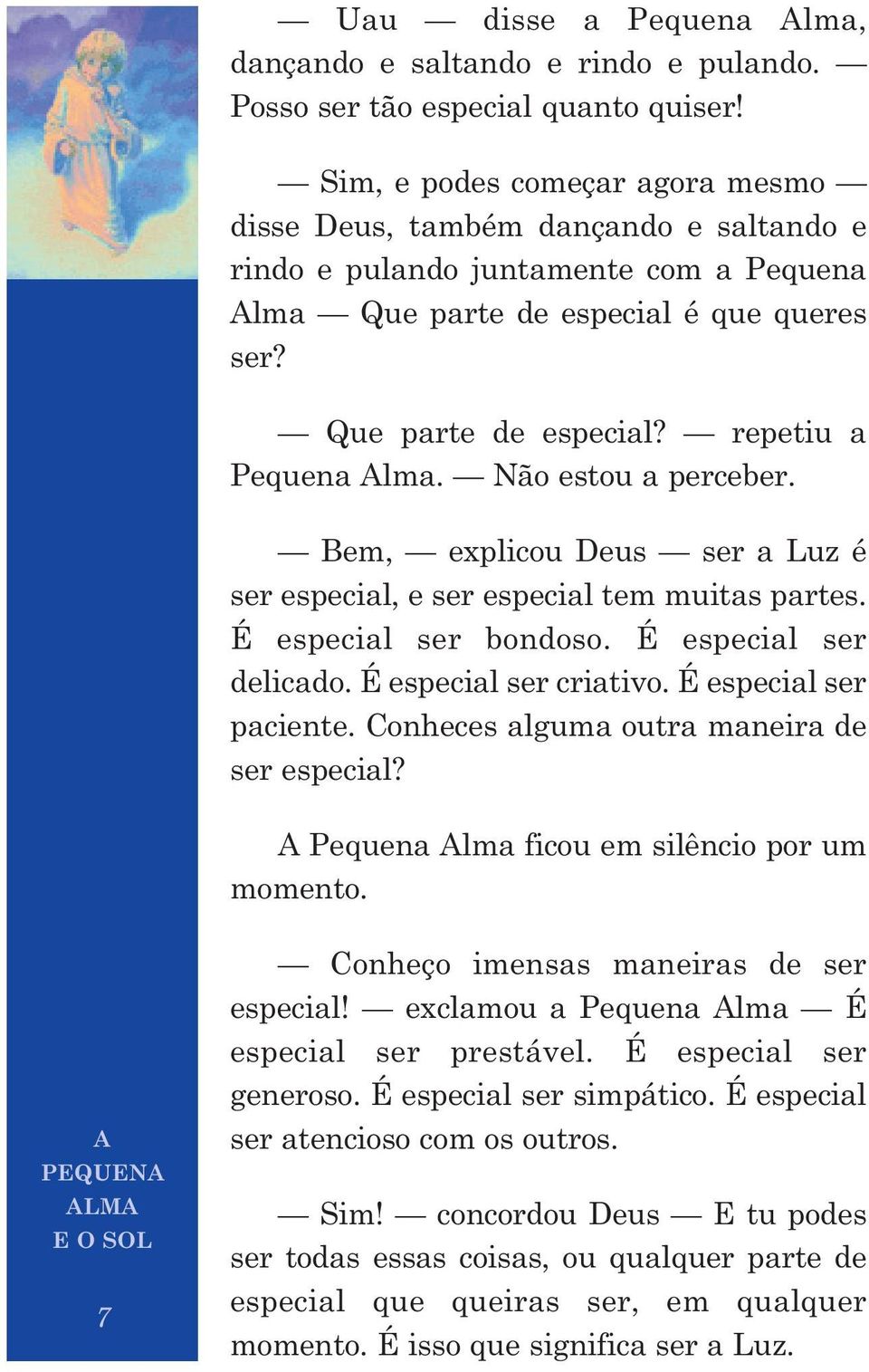 Não estou a perceber. Bem, explicou Deus ser a Luz é ser especial, e ser especial tem muitas partes. É especial ser bondoso. É especial ser delicado. É especial ser criativo. É especial ser paciente.