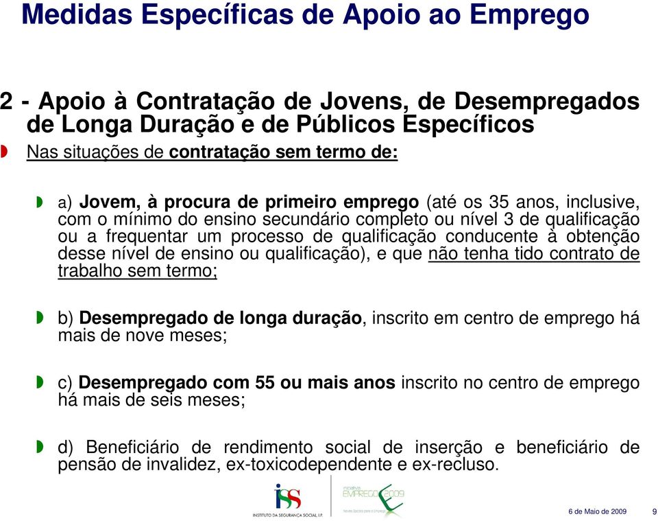 qualificação), e que não tenha tido contrato de trabalho sem termo; b) Desempregado de longa duração, inscrito em centro de emprego há mais de nove meses; c) Desempregado com 55 ou mais