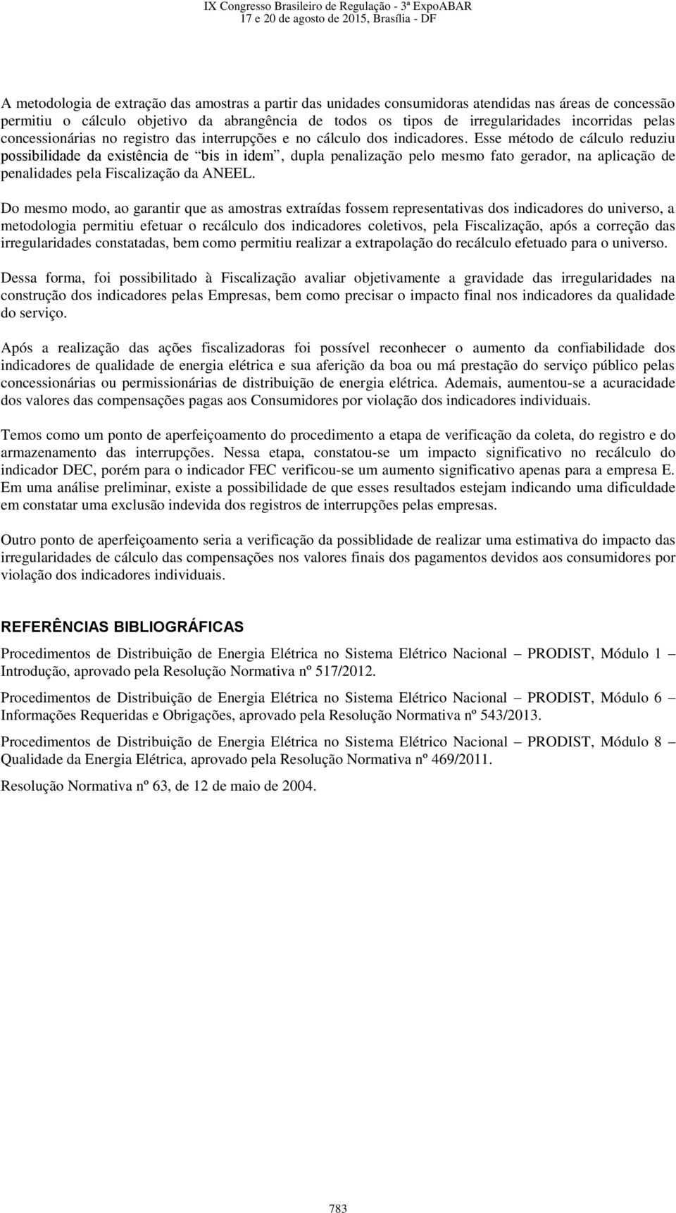 Esse método de cálculo reduziu possibilidade da existência de bis in idem, dupla penalização pelo mesmo fato gerador, na aplicação de penalidades pela Fiscalização da ANEEL.