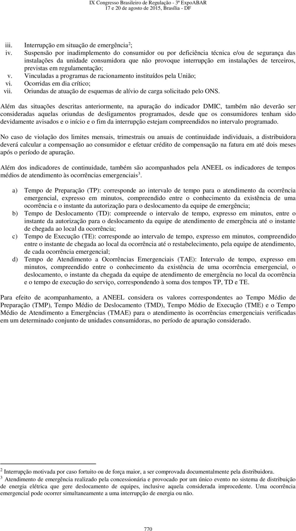 regulamentação; v. Vinculadas a programas de racionamento instituídos pela União; vi. Ocorridas em dia crítico; vii. Oriundas de atuação de esquemas de alívio de carga solicitado pelo ONS.