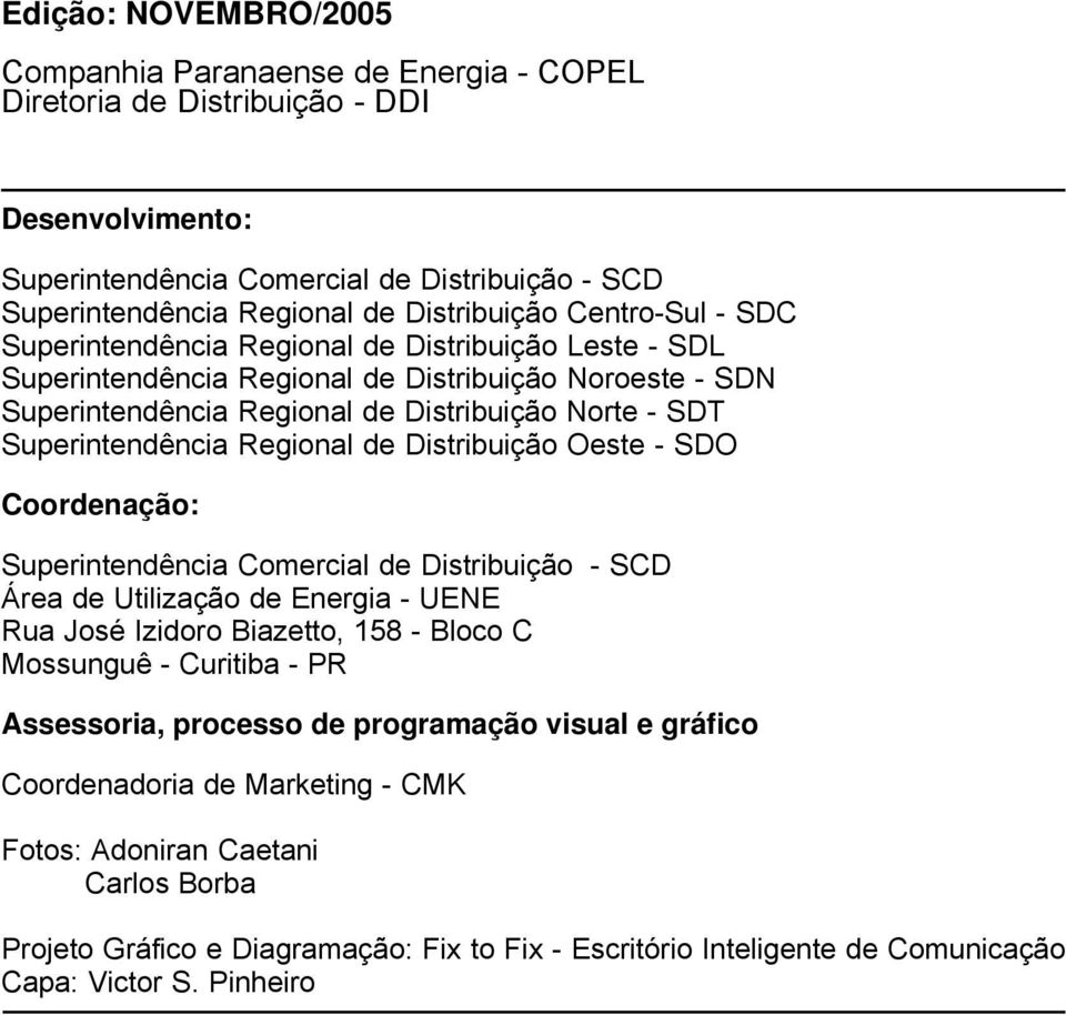 Superintendência Regional de Distribuição Oeste - SDO Coordenação: Superintendência Comercial de Distribuição - SCD Área de Utilização de Energia - UENE Rua José Izidoro Biazetto, 158 - Bloco C