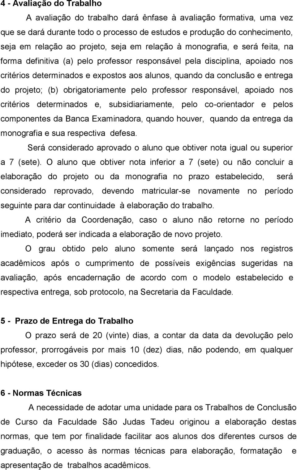 do projeto; (b) obrigatoriamente pelo professor responsável, apoiado nos critérios determinados e, subsidiariamente, pelo co-orientador e pelos componentes da Banca Examinadora, quando houver, quando