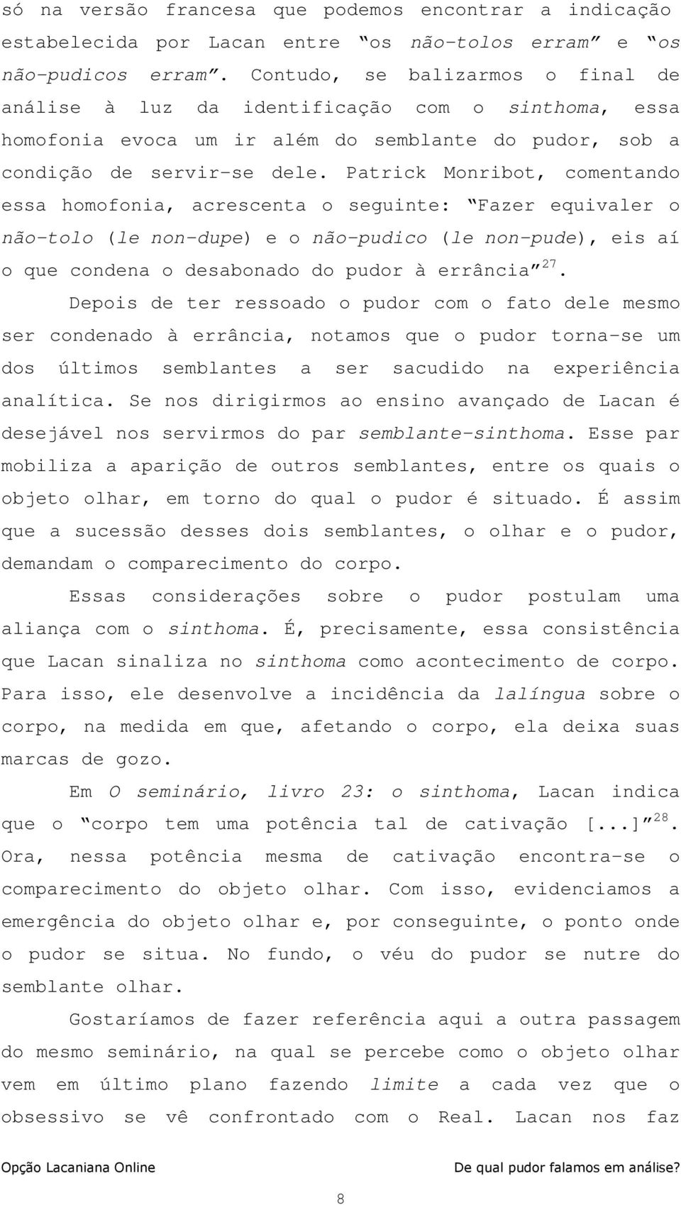 Patrick Monribot, comentando essa homofonia, acrescenta o seguinte: Fazer equivaler o não-tolo (le non-dupe) e o não-pudico (le non-pude), eis aí o que condena o desabonado do pudor à errância 27.