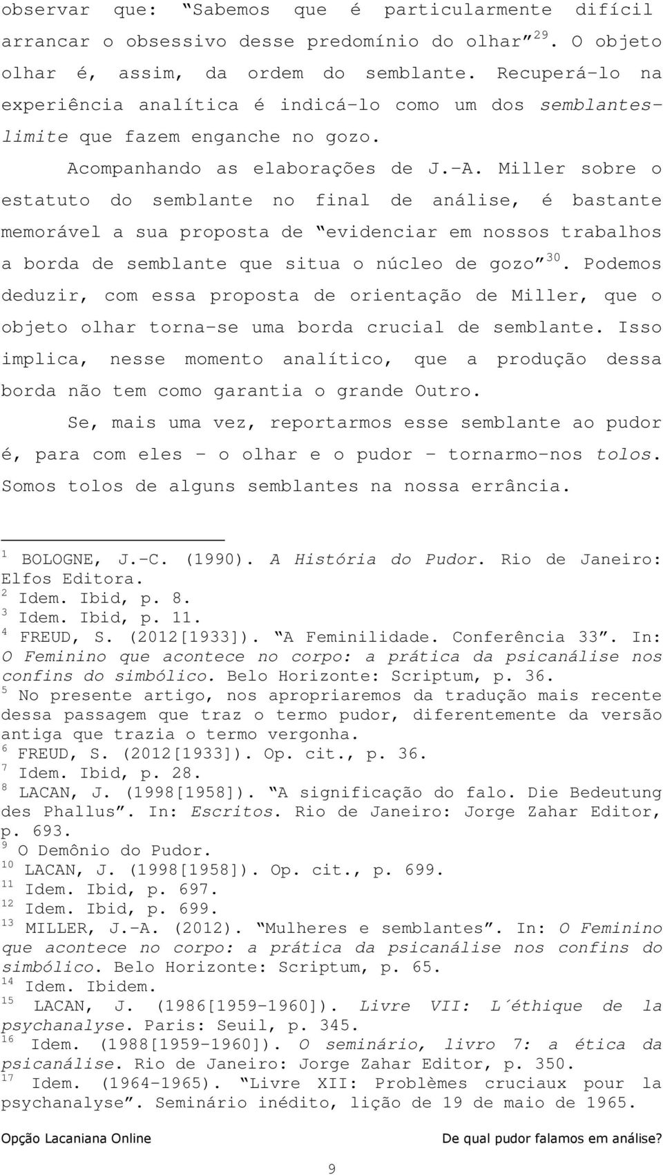 Miller sobre o estatuto do semblante no final de análise, é bastante memorável a sua proposta de evidenciar em nossos trabalhos a borda de semblante que situa o núcleo de gozo 30.