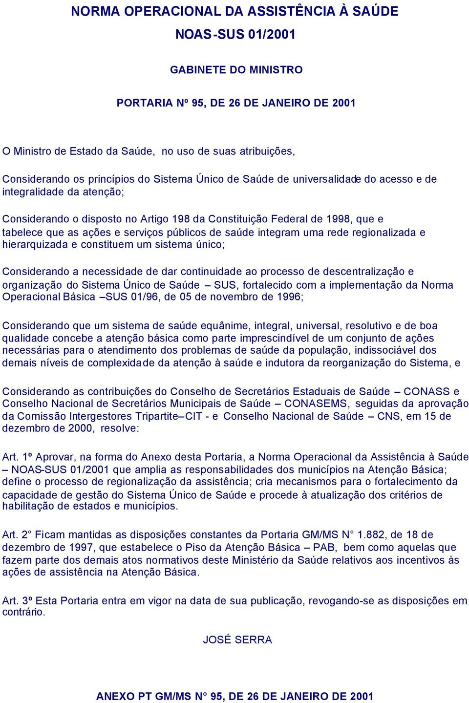 serviços públicos de saúde integram uma rede regionalizada e hierarquizada e constituem um sistema único; Considerando a necessidade de dar continuidade ao processo de descentralização e organização