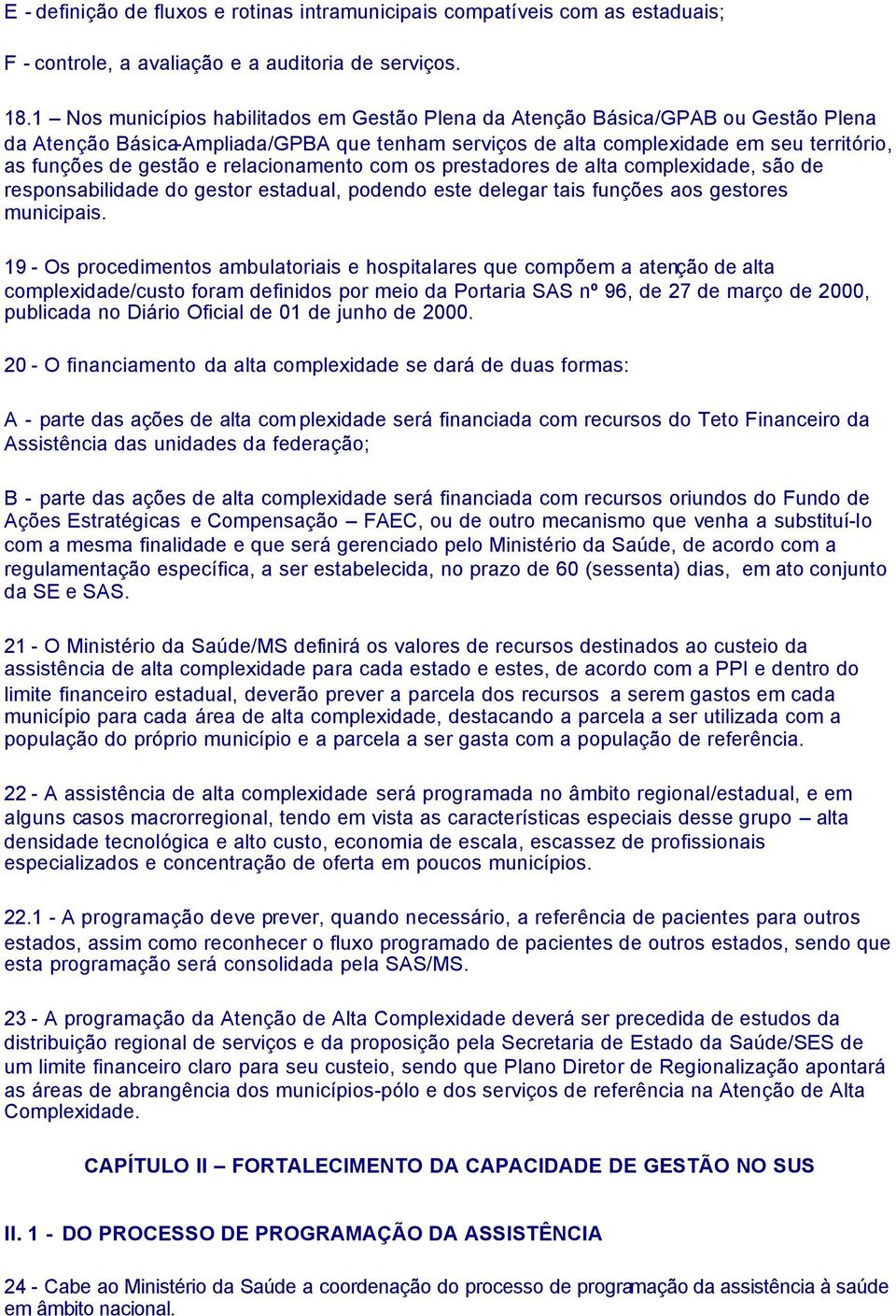 relacionamento com os prestadores de alta complexidade, são de responsabilidade do gestor estadual, podendo este delegar tais funções aos gestores municipais.