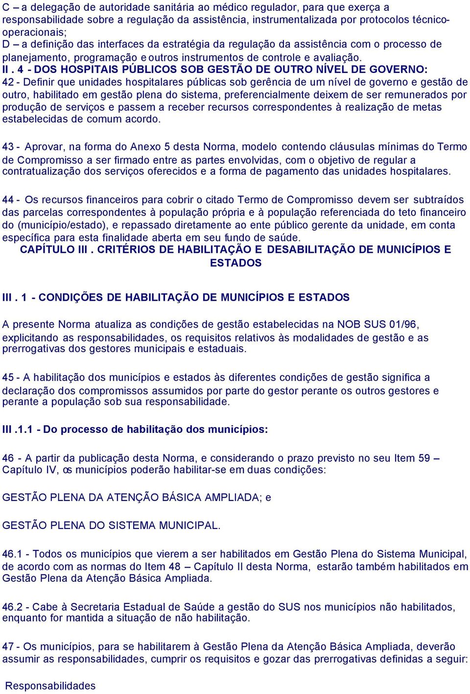 4 - DOS HOSPITAIS PÚBLICOS SOB GESTÃO DE OUTRO NÍVEL DE GOVERNO: 42 - Definir que unidades hospitalares públicas sob gerência de um nível de governo e gestão de outro, habilitado em gestão plena do