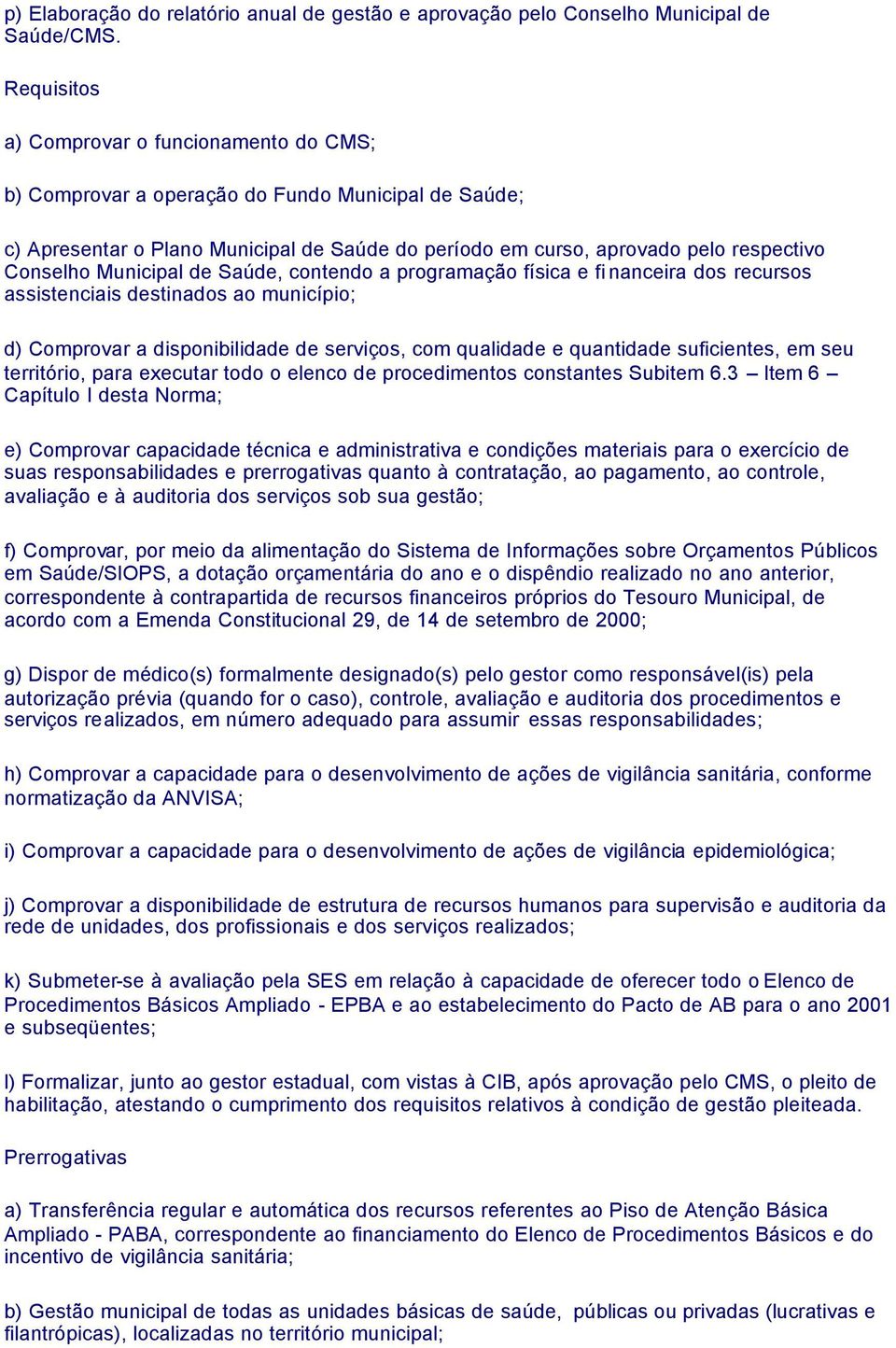 Municipal de Saúde, contendo a programação física e fi nanceira dos recursos assistenciais destinados ao município; d) Comprovar a disponibilidade de serviços, com qualidade e quantidade suficientes,