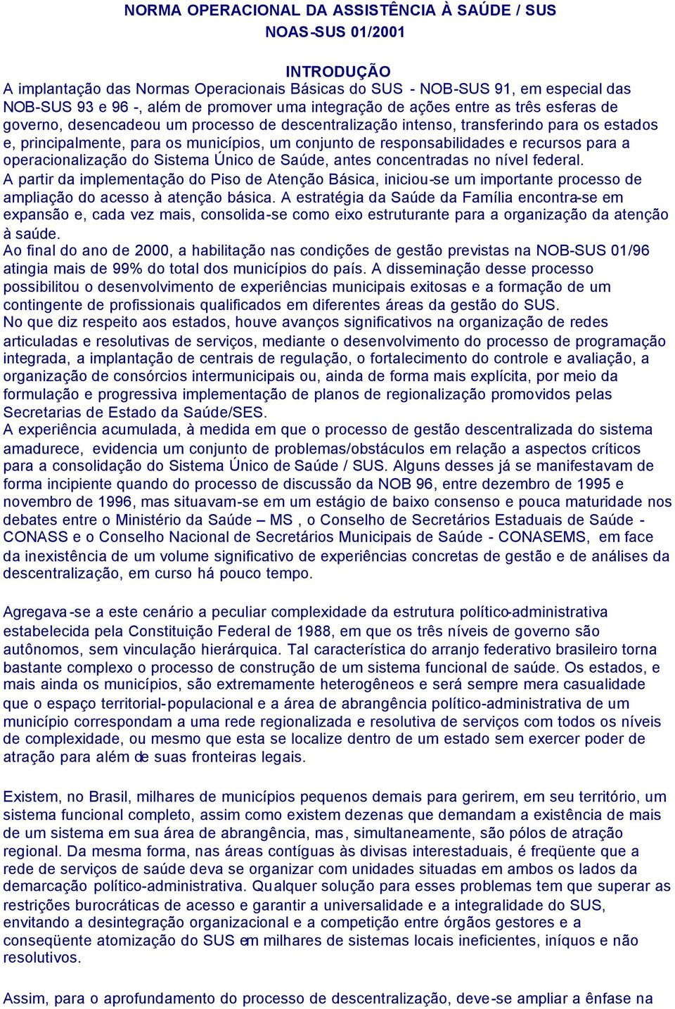 responsabilidades e recursos para a operacionalização do Sistema Único de Saúde, antes concentradas no nível federal.