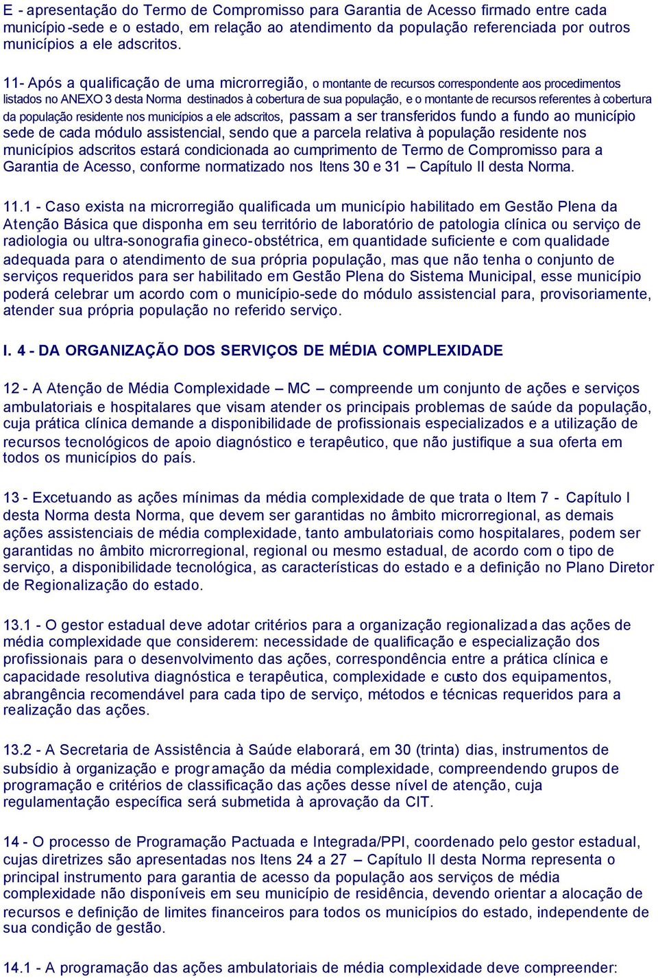 11- Após a qualificação de uma microrregião, o montante de recursos correspondente aos procedimentos listados no ANEXO 3 desta Norma destinados à cobertura de sua população, e o montante de recursos