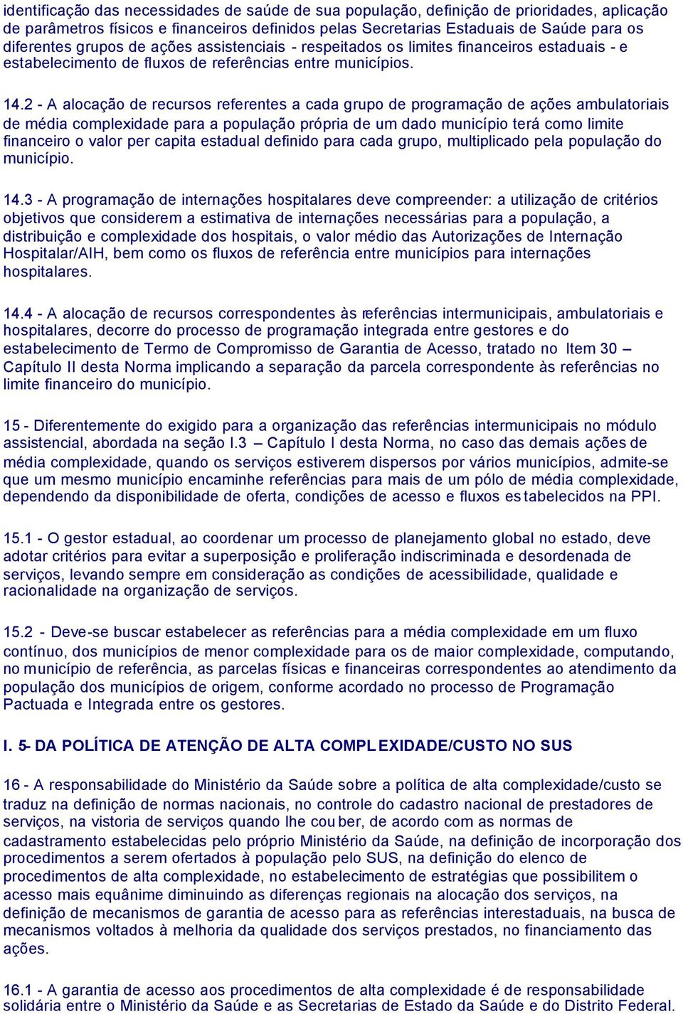 2 - A alocação de recursos referentes a cada grupo de programação de ações ambulatoriais de média complexidade para a população própria de um dado município terá como limite financeiro o valor per