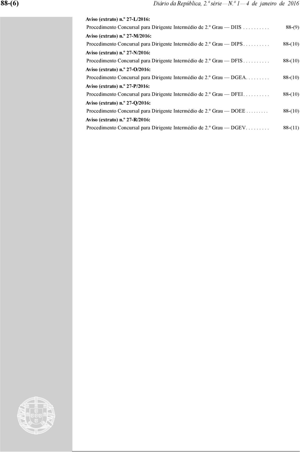 ......... 88-(10) Aviso (extrato) n.º 27-O/2016: Procedimento Concursal para Dirigente Intermédio de 2.º Grau DGEA......... 88-(10) Aviso (extrato) n.º 27-P/2016: Procedimento Concursal para Dirigente Intermédio de 2.