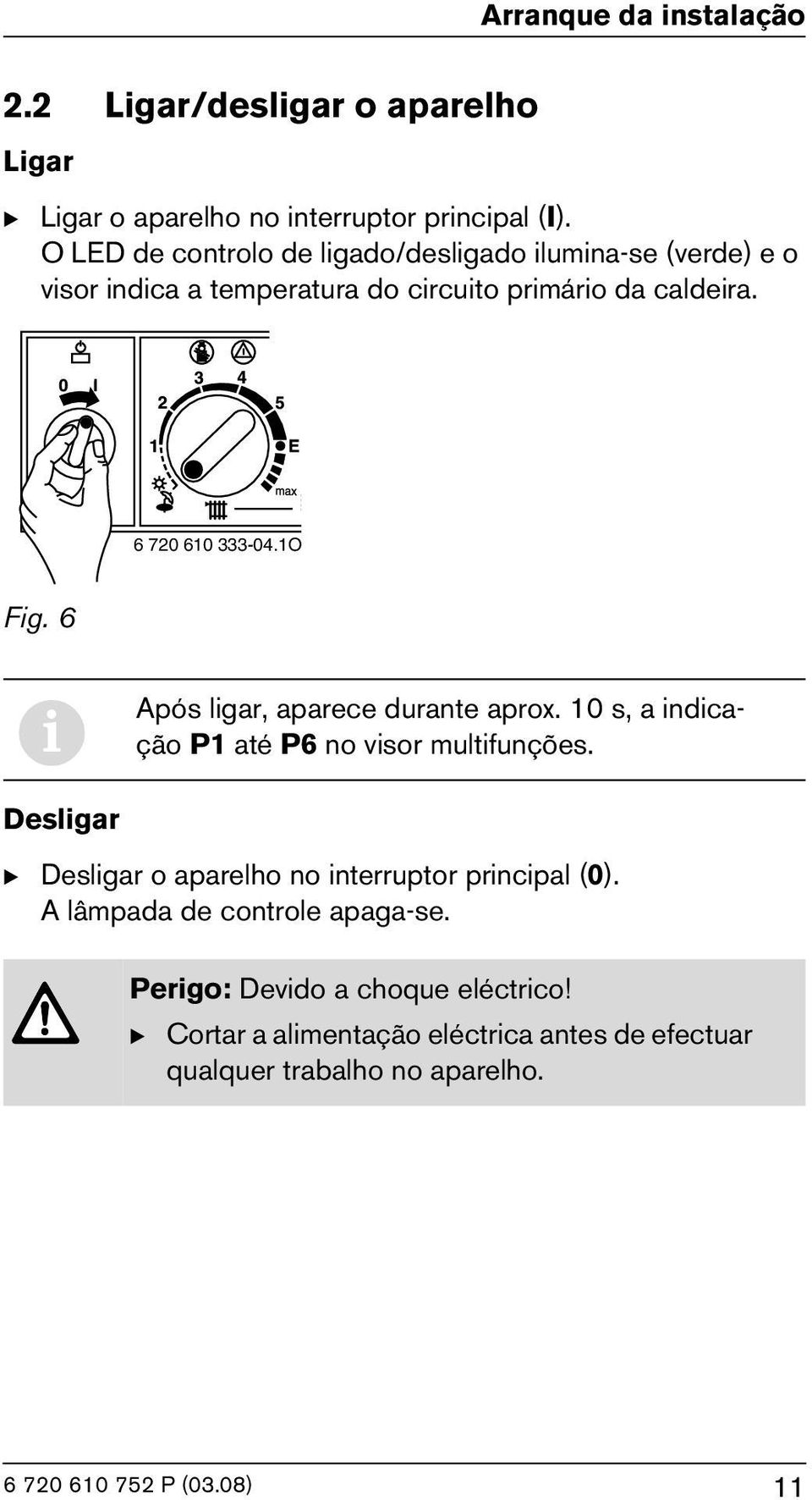 1O Fig. 6 i Após ligar, aparece durante aprox. 10 s, a indicação P1 até P6 no visor multifunções.