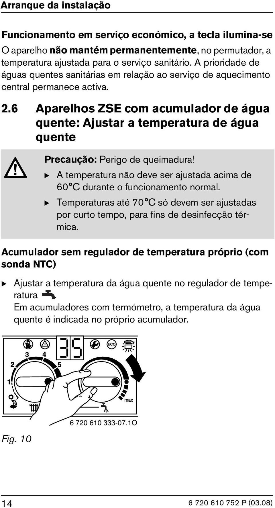 6 Aparelhos ZSE com acumulador de água quente: Ajustar a temperatura de água quente Precaução: Perigo de queimadura! B A temperatura não deve ser ajustada acima de 60 C durante o funcionamento normal.