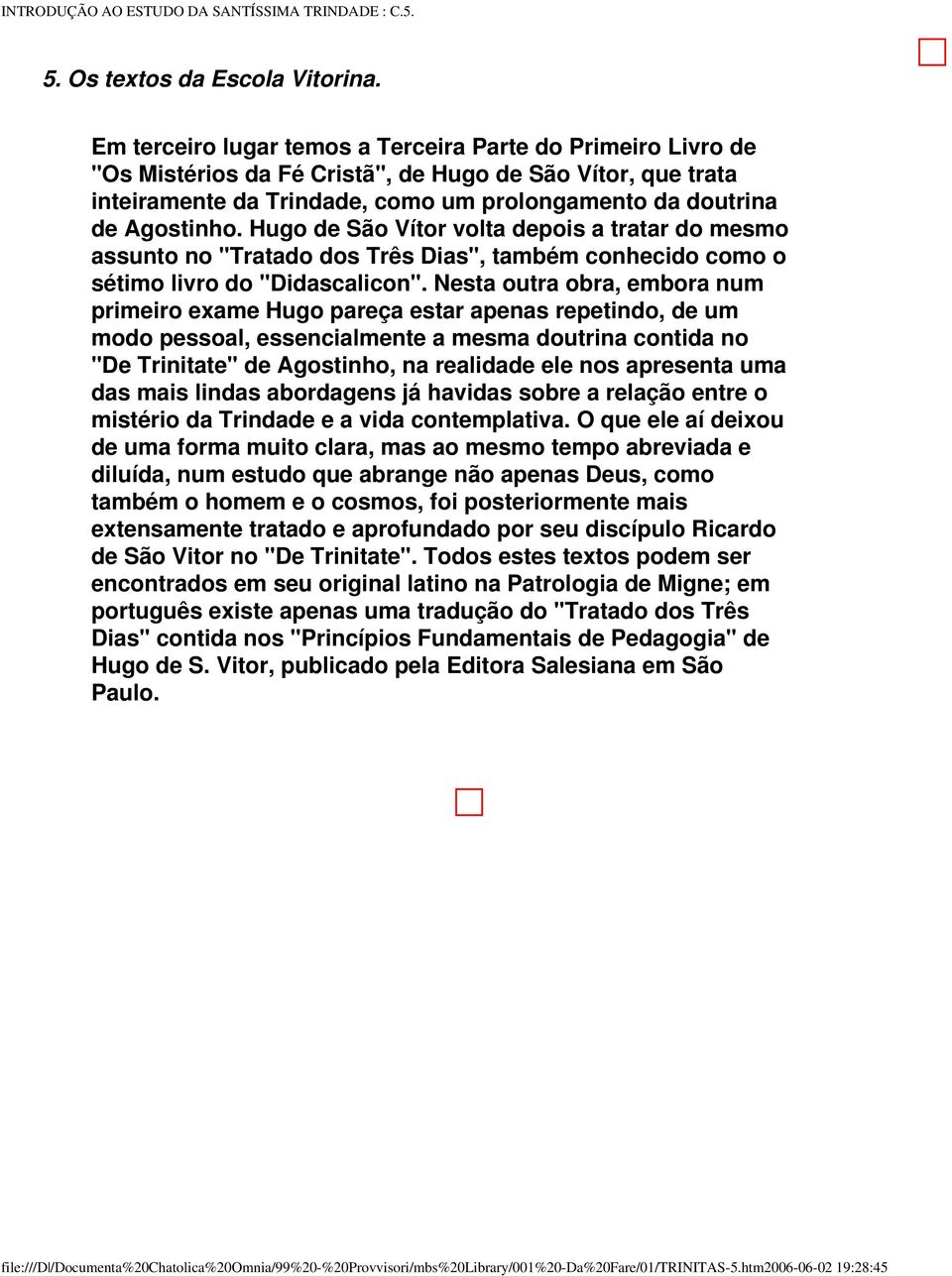 Hugo de São Vítor volta depois a tratar do mesmo assunto no "Tratado dos Três Dias", também conhecido como o sétimo livro do "Didascalicon".