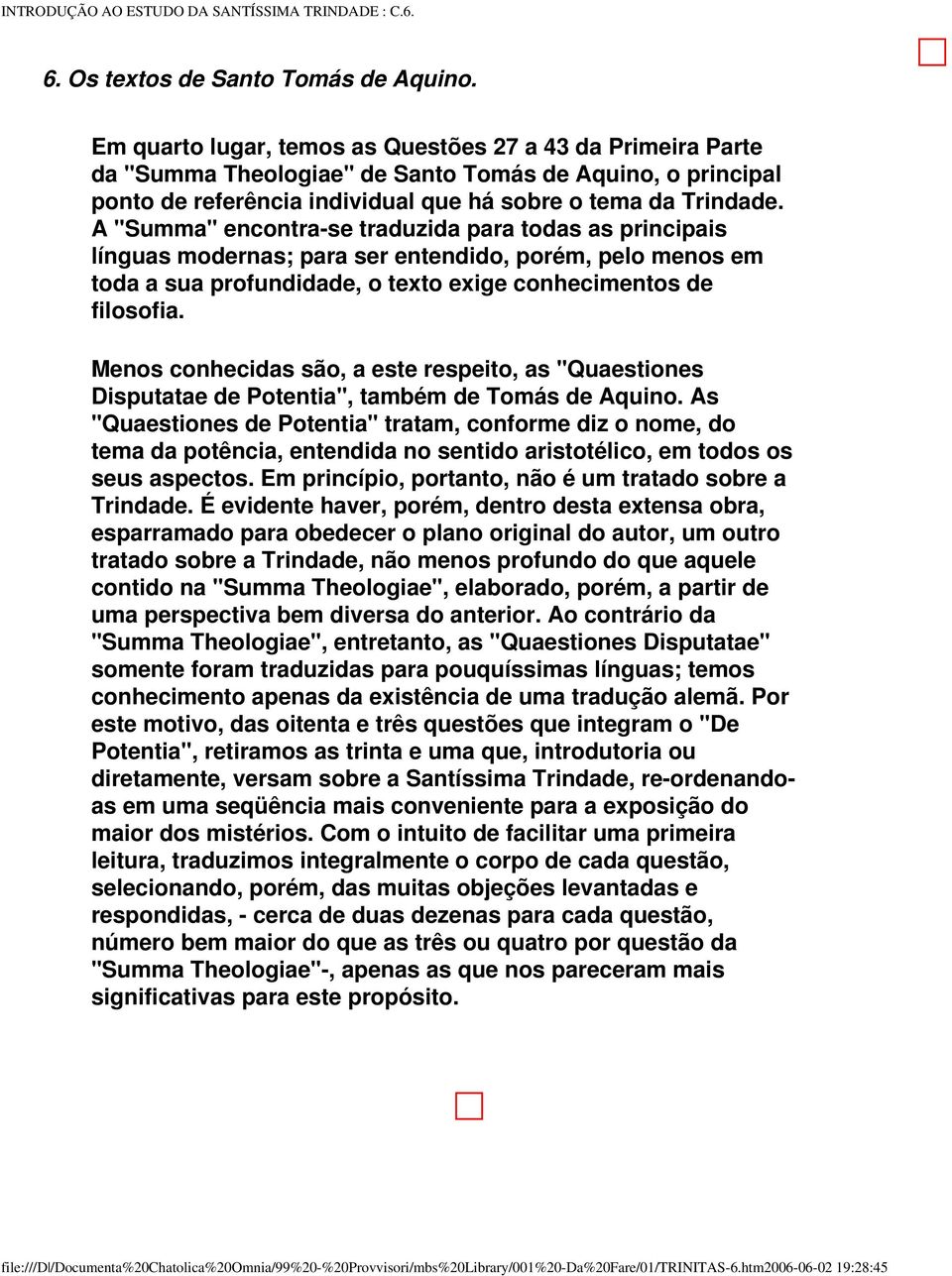 A "Summa" encontra-se traduzida para todas as principais línguas modernas; para ser entendido, porém, pelo menos em toda a sua profundidade, o texto exige conhecimentos de filosofia.