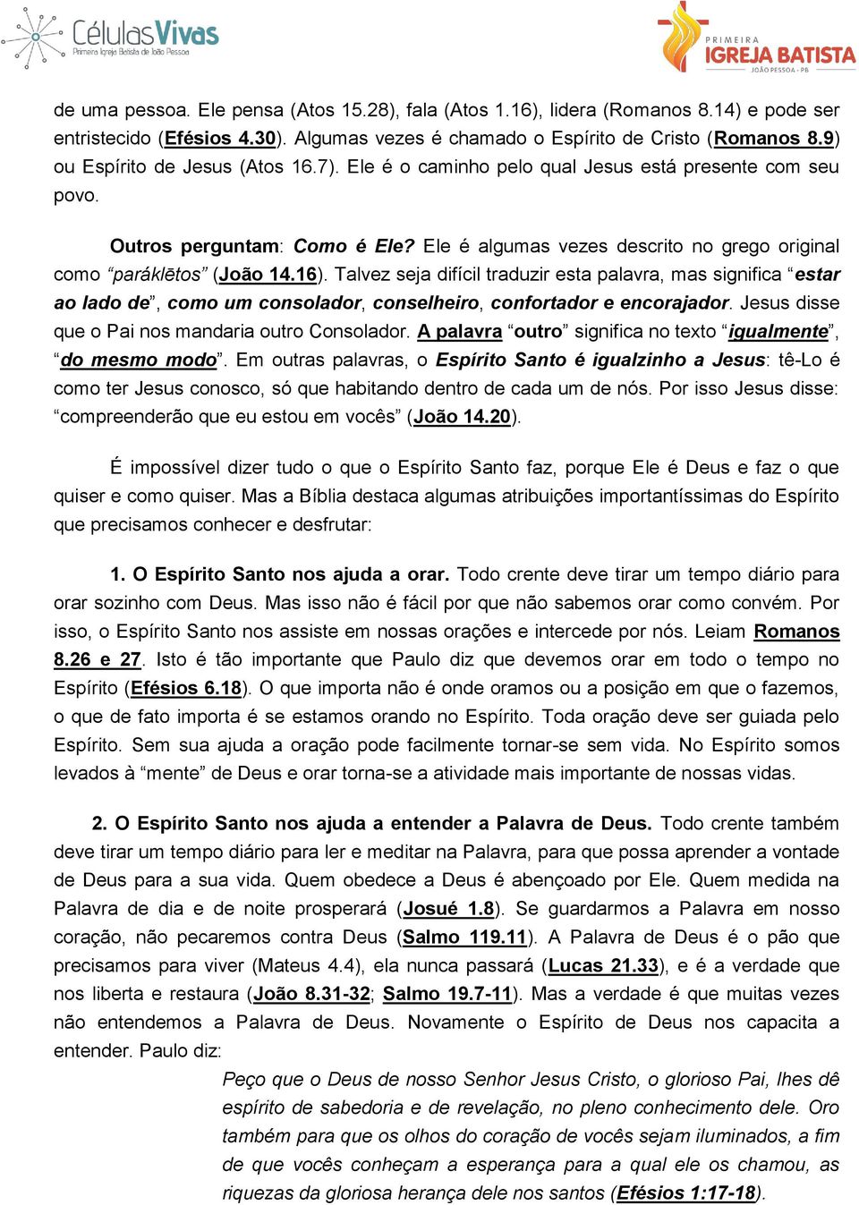 16). Talvez seja difícil traduzir esta palavra, mas significa estar ao lado de, como um consolador, conselheiro, confortador e encorajador. Jesus disse que o Pai nos mandaria outro Consolador.