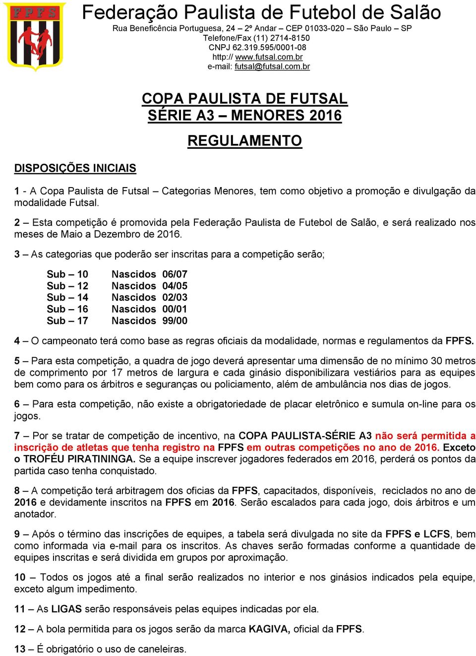 3 As categorias que poderão ser inscritas para a competição serão; Sub 10 Nascidos 06/07 Sub 12 Nascidos 04/05 Sub 14 Nascidos 02/03 Sub 16 Nascidos 00/01 Sub 17 Nascidos 99/00 4 O campeonato terá