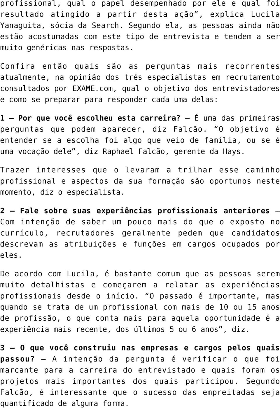 Confira então quais são as perguntas mais recorrentes atualmente, na opinião dos três especialistas em recrutamento consultados por EXAME.