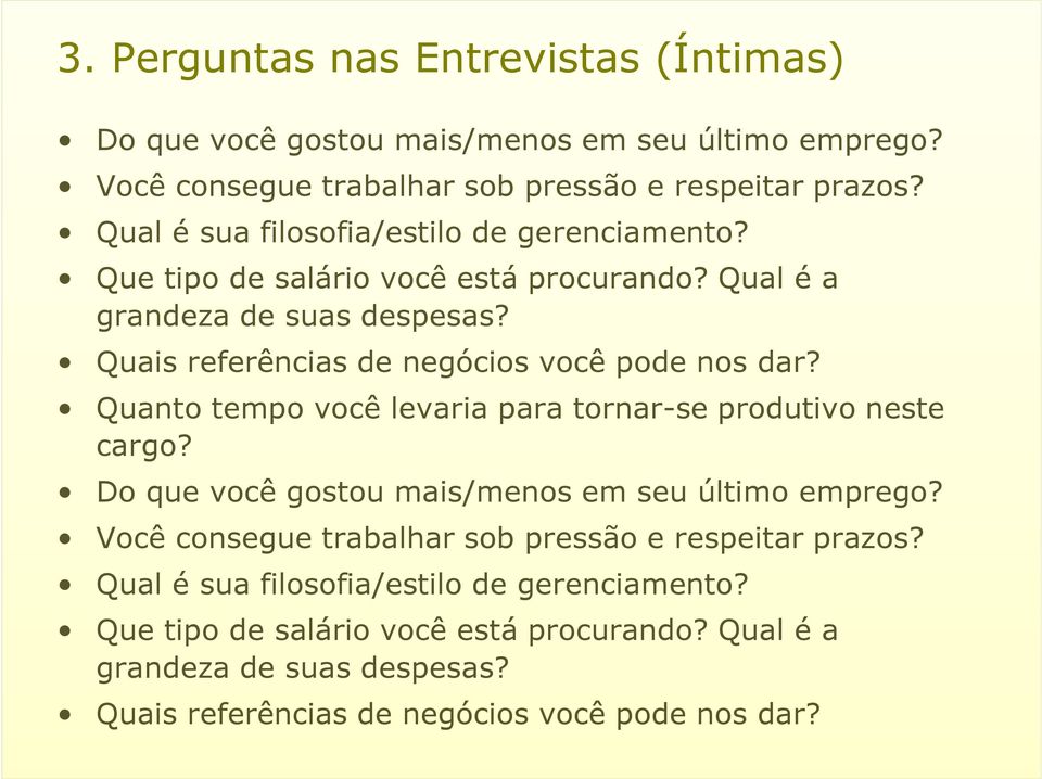 Quais referências de negócios você pode nos dar? Quanto tempo você levaria para tornar-se produtivo neste cargo? Do que você gostou mais/menos em seu último emprego?