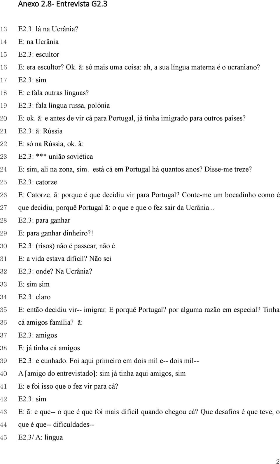 ã: e antes de vir cá para Portugal, já tinha imigrado para outros países? E2.3: ã: Rússia E: só na Rússia, ok. ã: E2.3: *** união soviética E: sim, ali na zona, sim.