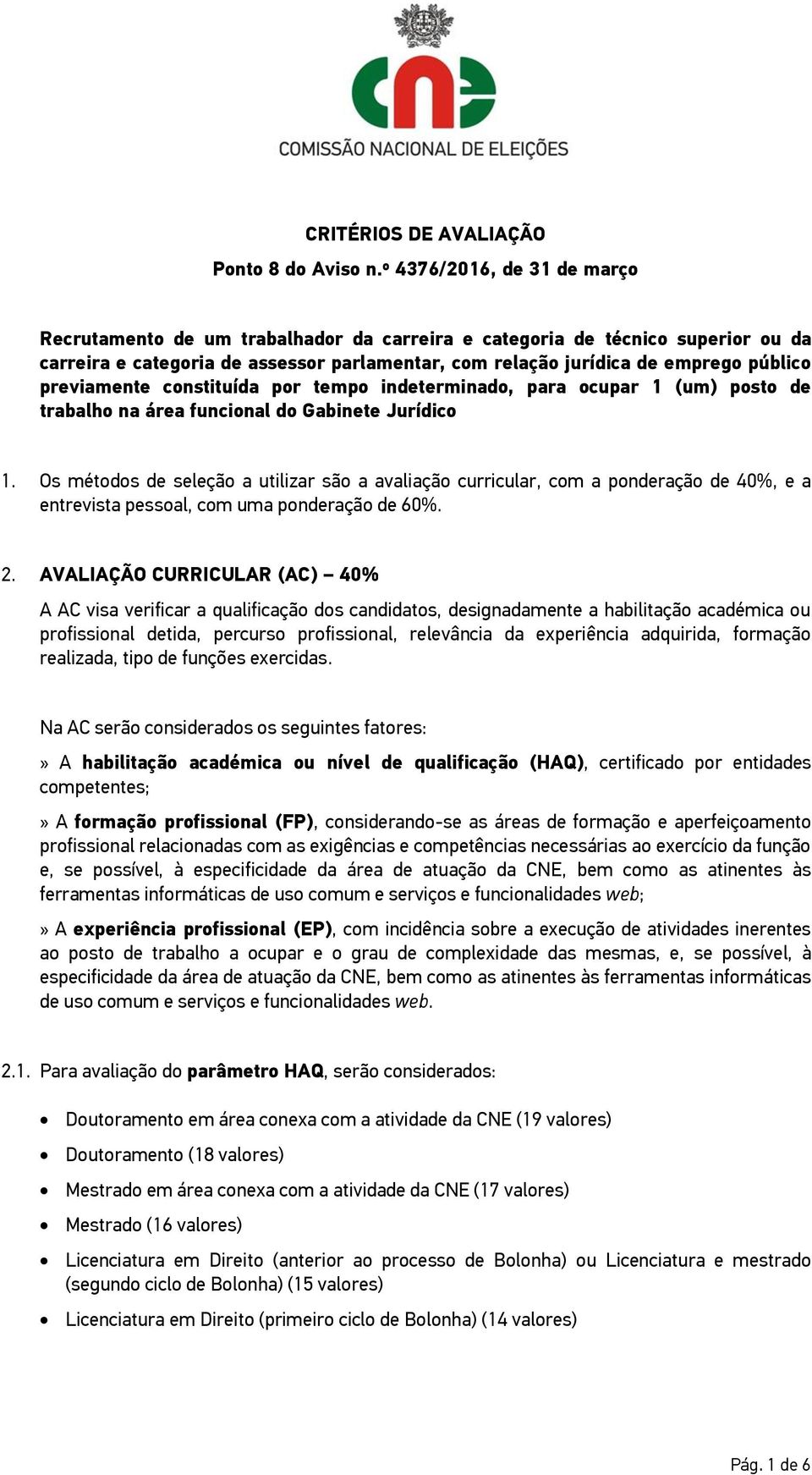 previamente constituída por tempo indeterminado, para ocupar 1 (um) posto de trabalho na área funcional do Gabinete Jurídico 1.