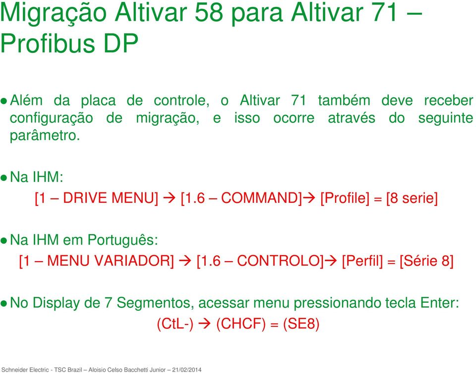 6 COMMAND] [Profile] = [8 serie] Na IHM em Português: [1 MENU VARIADOR] [1.