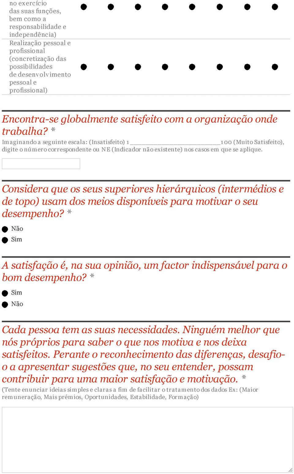 * Não Sim A satisfação é, na sua opinião, um factor indispensável para o bom desempenho? * Sim Não Cada pessoa tem as suas necessidades.