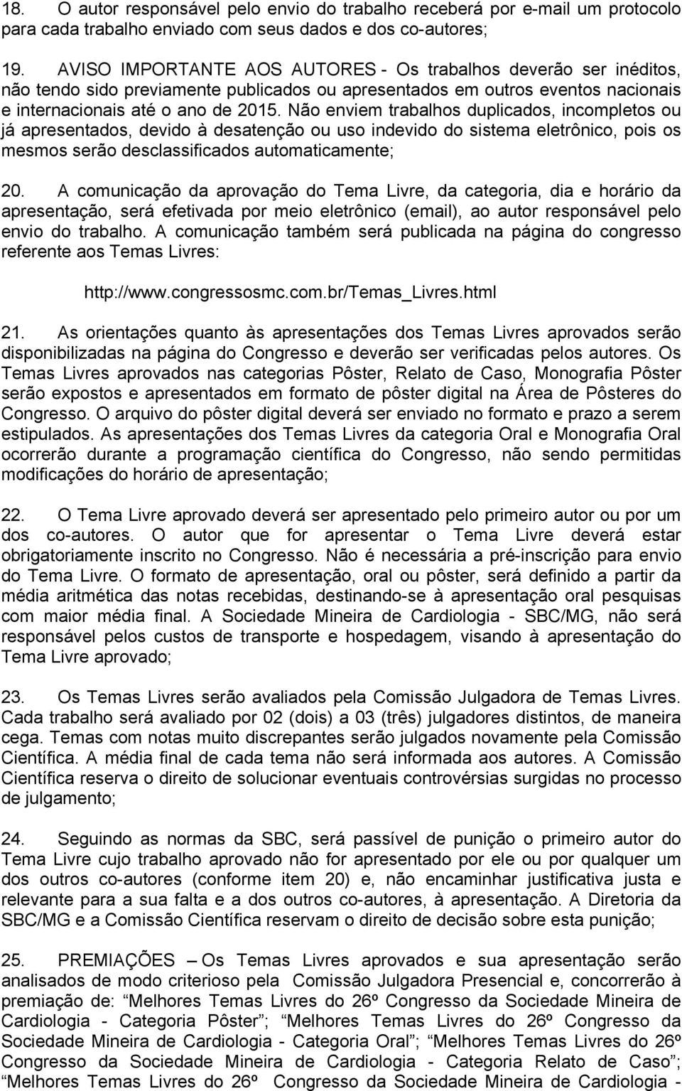 Não enviem trabalhos duplicados, incompletos ou já apresentados, devido à desatenção ou uso indevido do sistema eletrônico, pois os mesmos serão desclassificados automaticamente; 20.