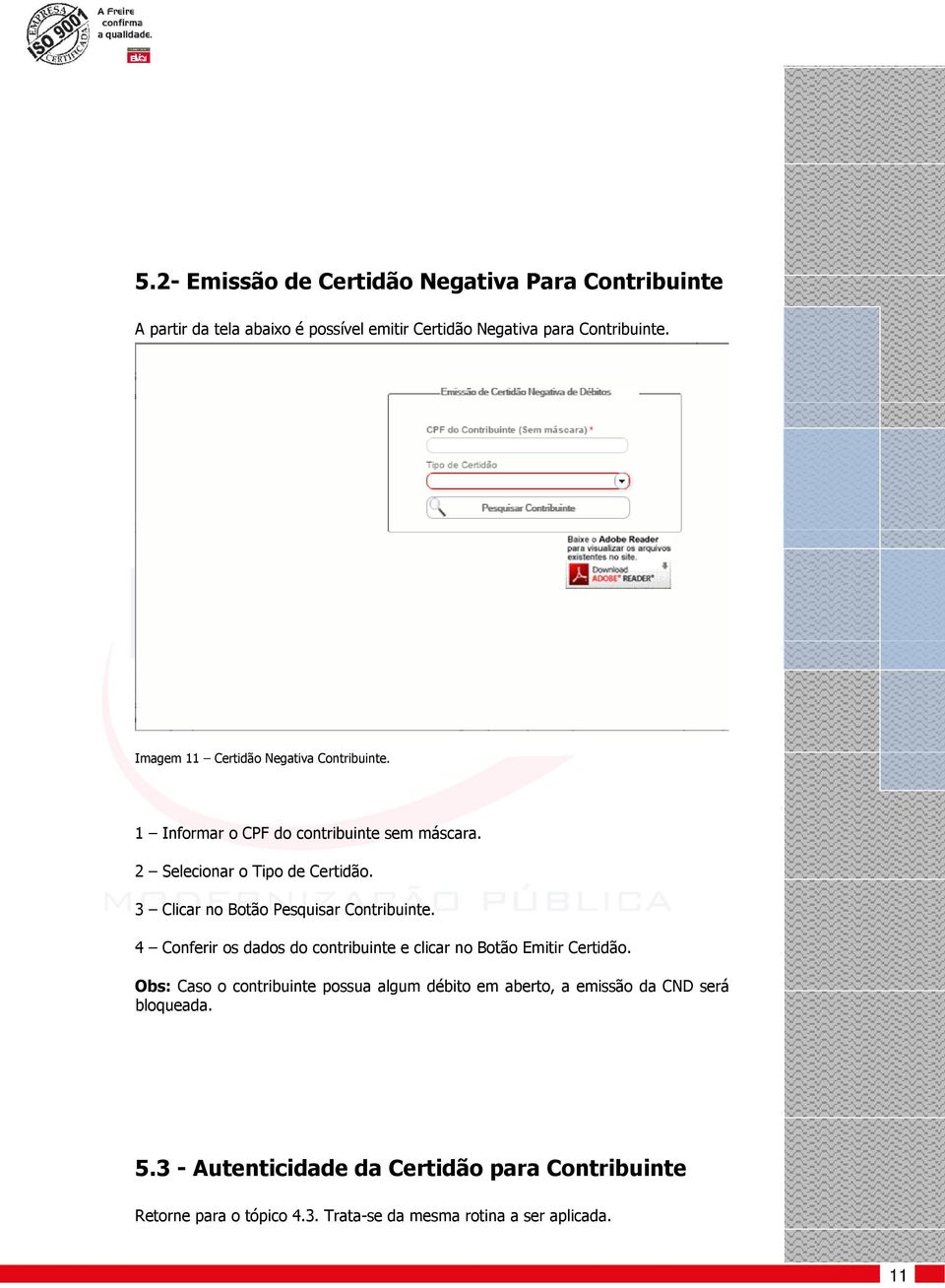 3 Clicar no Botão Pesquisar Contribuinte. 4 Conferir os dados do contribuinte e clicar no Botão Emitir Certidão.