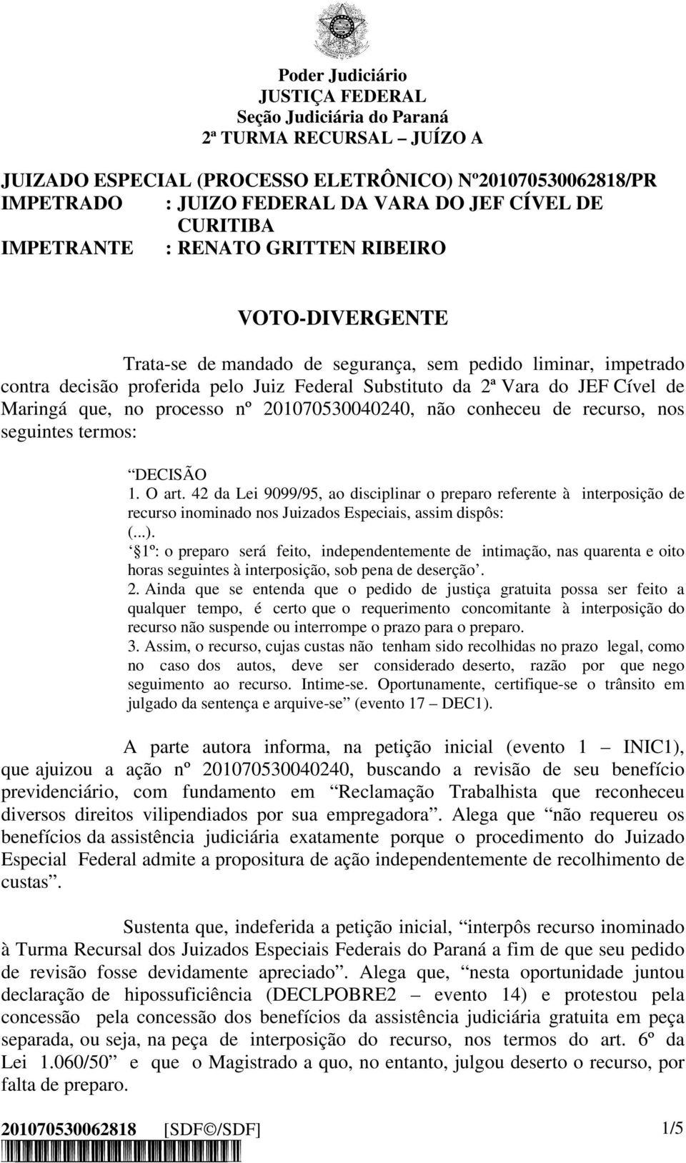 201070530040240, não conheceu de recurso, nos seguintes termos: DECISÃO 1. O art.