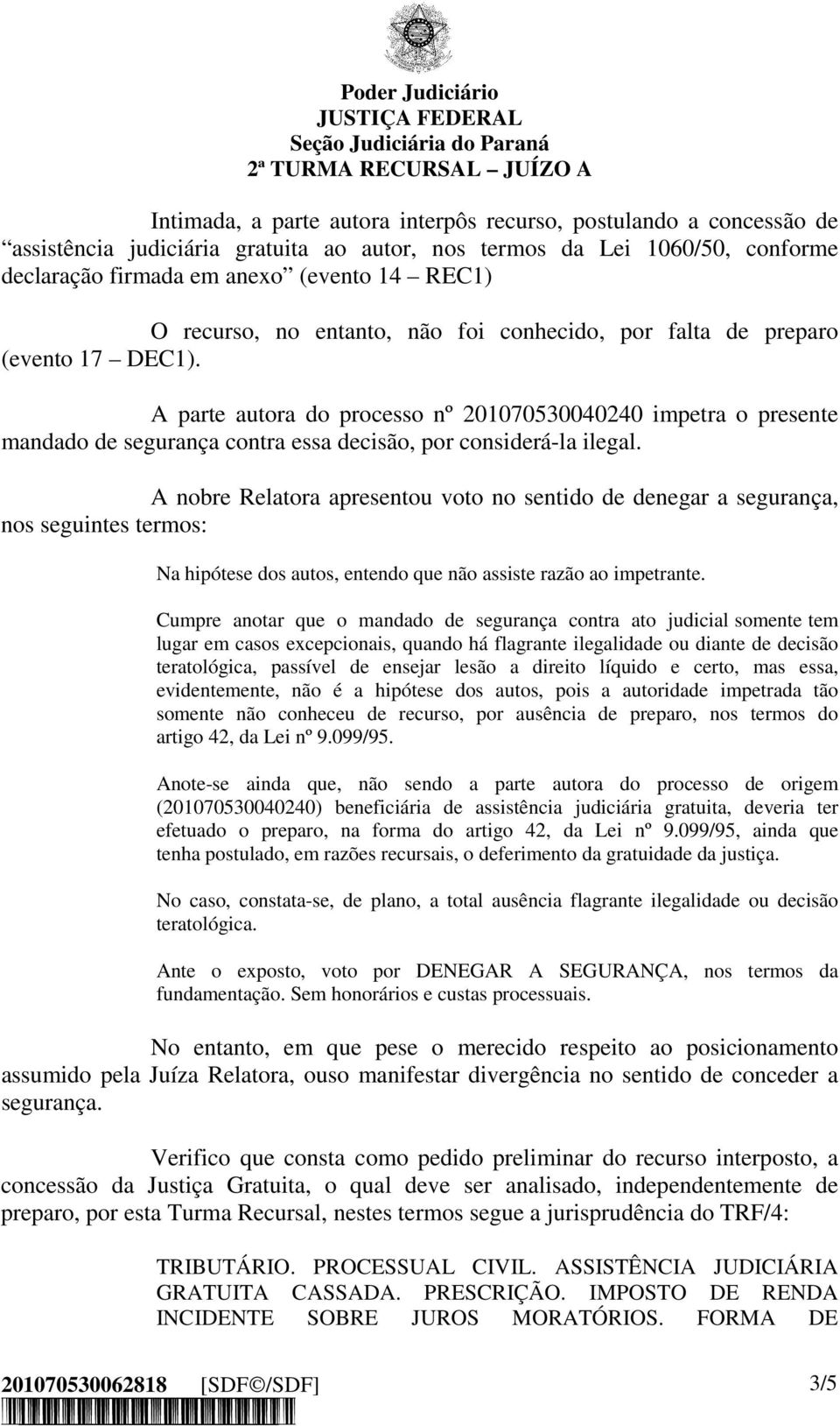 A parte autora do processo nº 201070530040240 impetra o presente mandado de segurança contra essa decisão, por considerá-la ilegal.