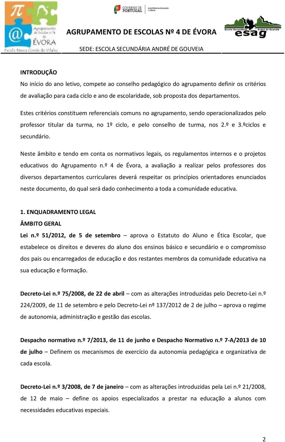 Neste âmbito e tendo em conta os normativos legais, os regulamentos internos e o projetos educativos do Agrupamento n.