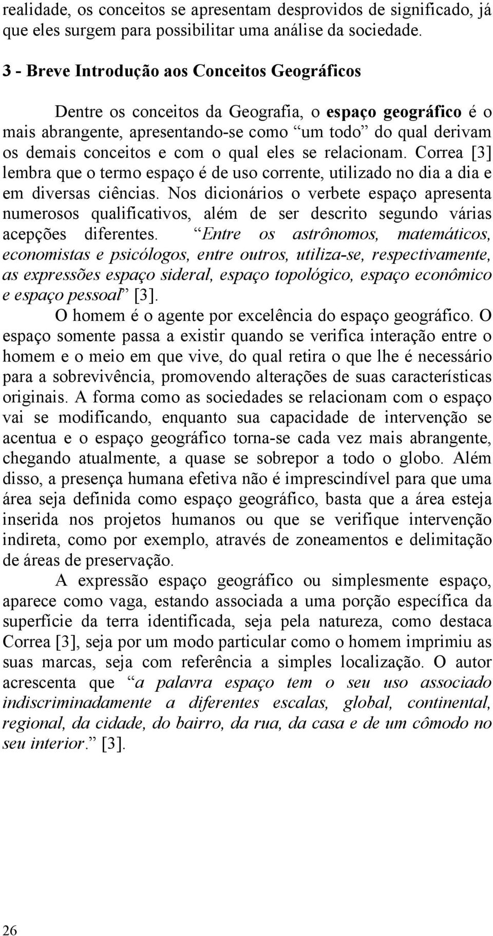 eles se relacionam. Correa [3] lembra que o termo espaço é de uso corrente, utilizado no dia a dia e em diversas ciências.