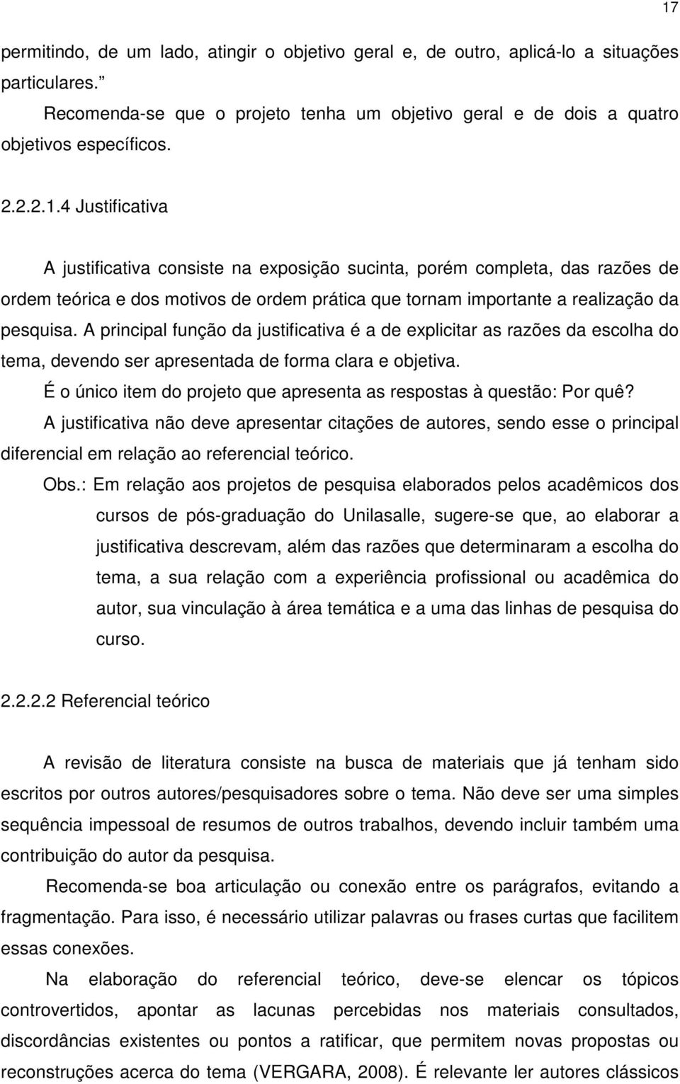 É o único item do projeto que apresenta as respostas à questão: Por quê? A justificativa não deve apresentar citações de autores, sendo esse o principal diferencial em relação ao referencial teórico.