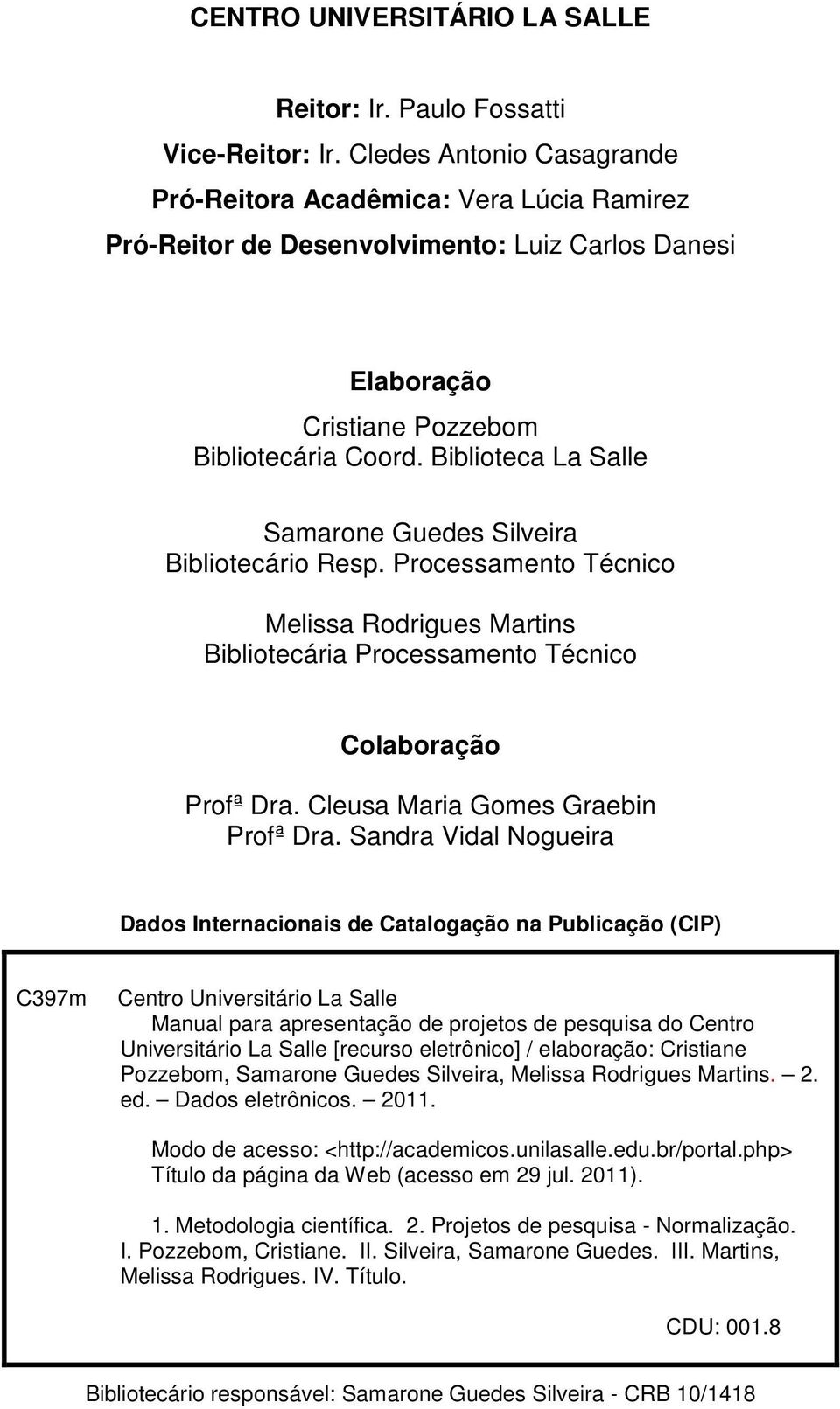 Biblioteca La Salle Samarone Guedes Silveira Bibliotecário Resp. Processamento Técnico Melissa Rodrigues Martins Bibliotecária Processamento Técnico Colaboração Profª Dra.