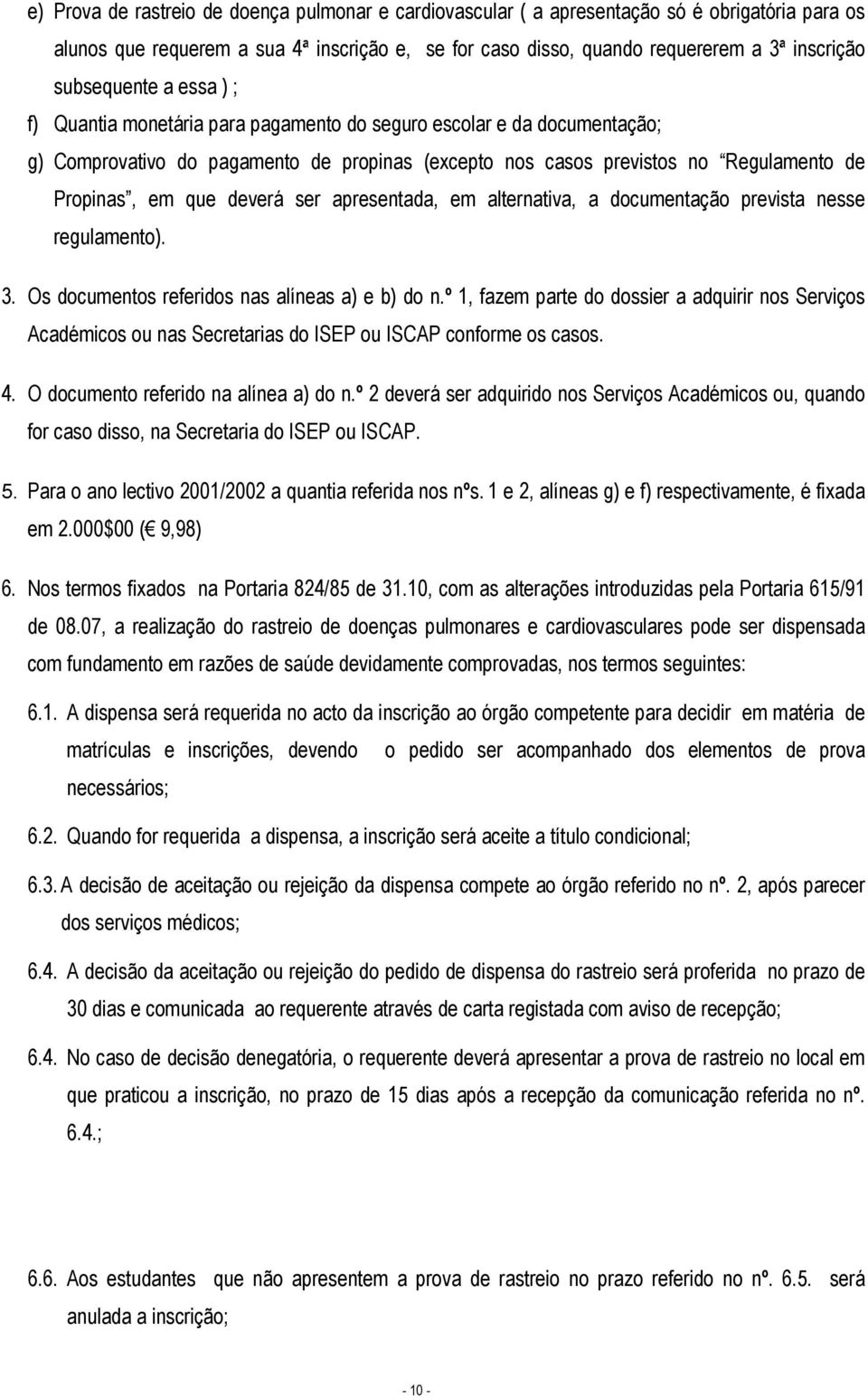 que deverá ser apresentada, em alternativa, a documentação prevista nesse regulamento). 3. Os documentos referidos nas alíneas a) e b) do n.