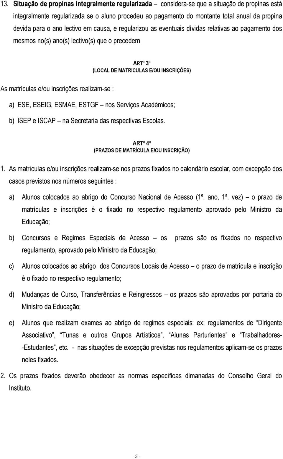 e/ou inscrições realizam-se : a) ESE, ESEIG, ESMAE, ESTGF nos Serviços Académicos; b) ISEP e ISCAP na Secretaria das respectivas Escolas. ARTº 4º (PRAZOS DE MATRÍCULA E/OU INSCRIÇÃO) 1.