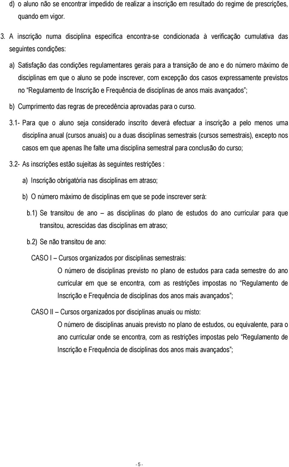 máximo de disciplinas em que o aluno se pode inscrever, com excepção dos casos expressamente previstos no Regulamento de Inscrição e Frequência de disciplinas de anos mais avançados ; b) Cumprimento