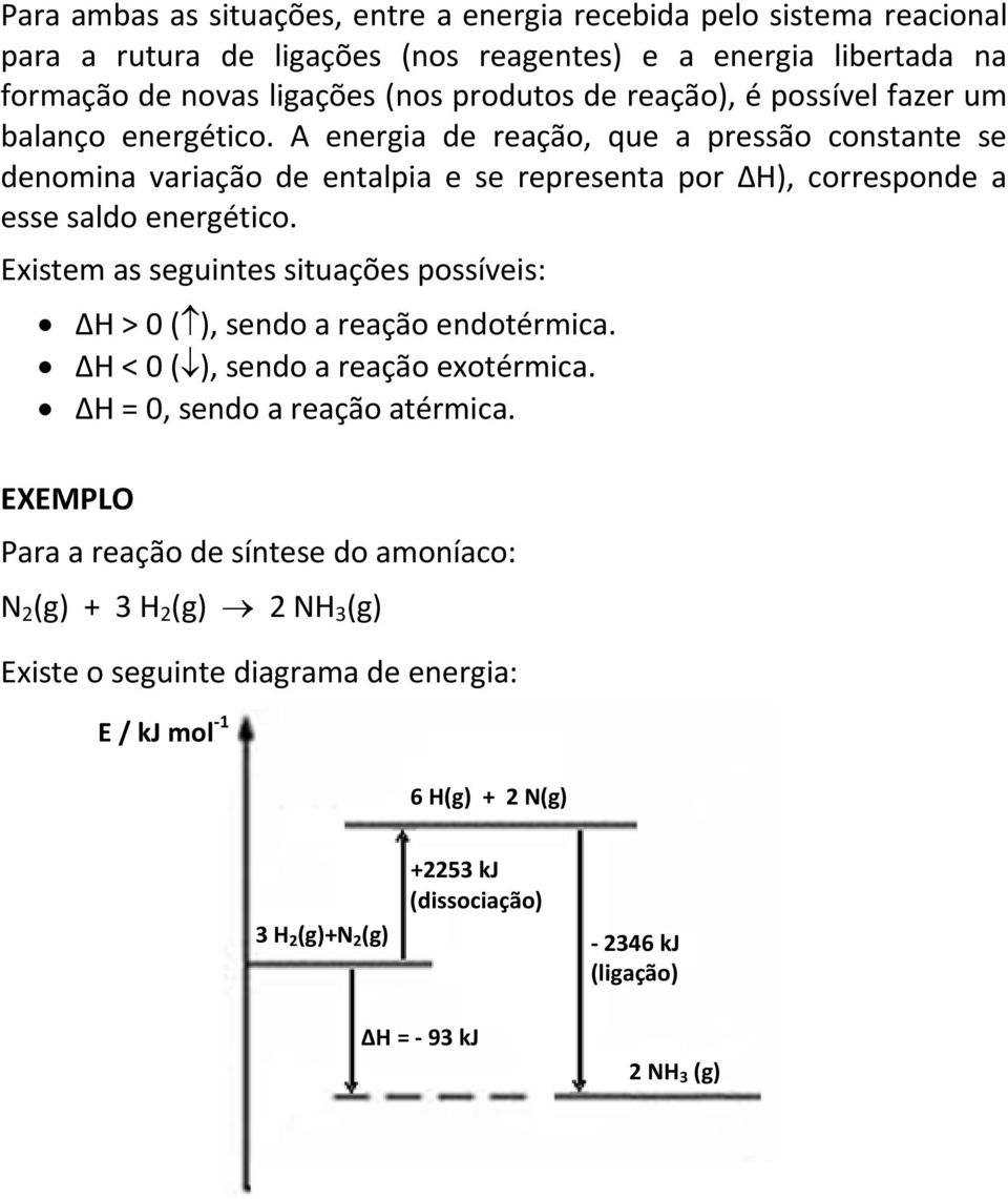 Existem as seguintes situações possíveis: > 0 (), sendo a reação endotérmica. < 0 (), sendo a reação exotérmica. = 0, sendo a reação atérmica.