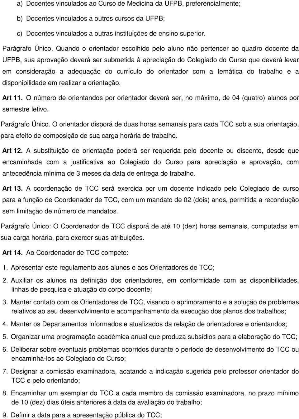 Quando o orientador escolhido pelo aluno não pertencer ao quadro docente da UFPB, sua aprovação deverá ser submetida à apreciação do Colegiado do Curso que deverá levar em consideração a adequação do