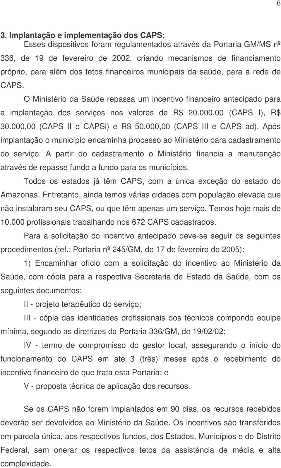 000,00 (CAPS I), R$ 30.000,00 (CAPS II e CAPSi) e R$ 50.000,00 (CAPS III e CAPS ad). Após implantação o município encaminha processo ao Ministério para cadastramento do serviço.