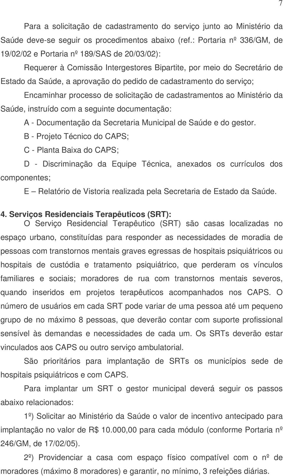 serviço; Encaminhar processo de solicitação de cadastramentos ao Ministério da Saúde, instruído com a seguinte documentação: A - Documentação da Secretaria Municipal de Saúde e do gestor.