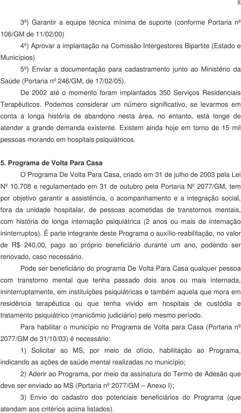 Podemos considerar um número significativo, se levarmos em conta a longa história de abandono nesta área, no entanto, está longe de atender a grande demanda existente.